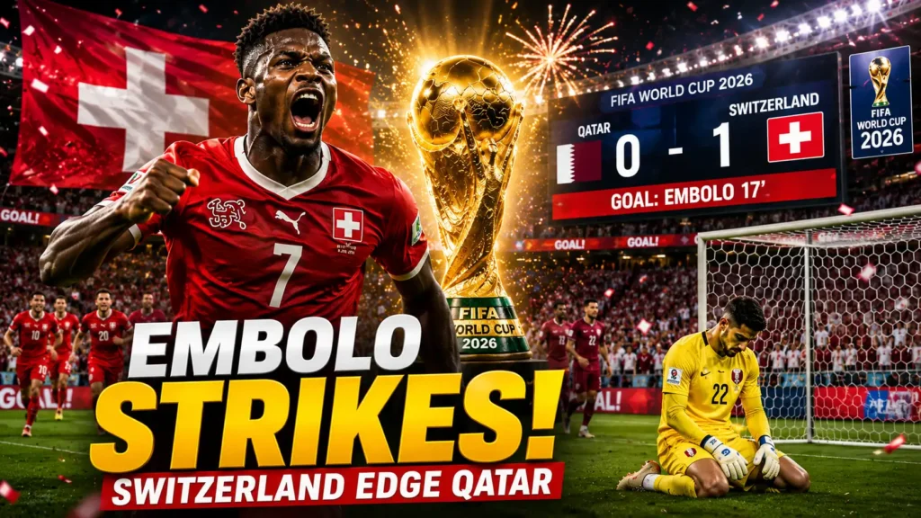 Qatar vs Switzerland LIVE Score, Goal, Highlights & Match Report World Cup 2026